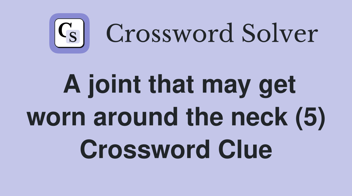 A joint that may get worn around the neck (5) Crossword Clue