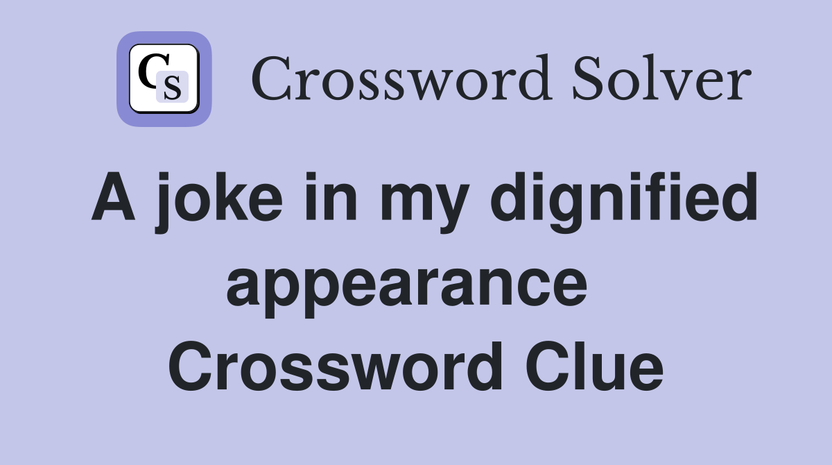 A joke in my dignified appearance  Crossword Clue