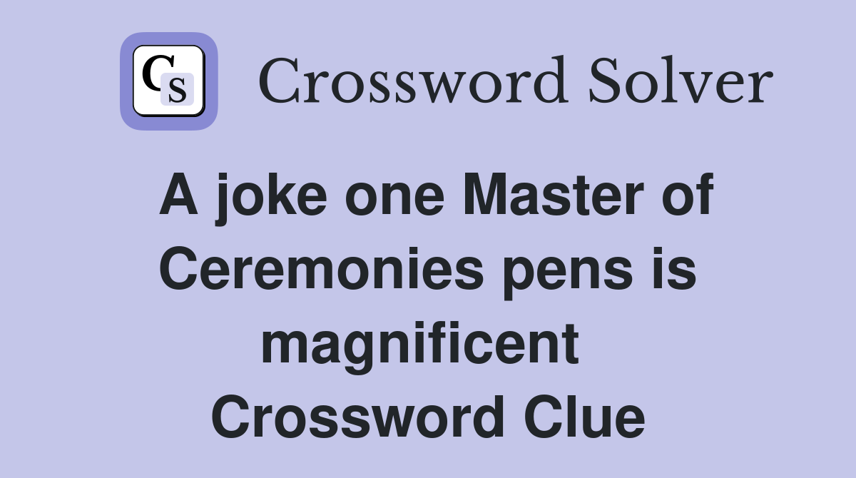 A joke one Master of Ceremonies pens is magnificent  Crossword Clue