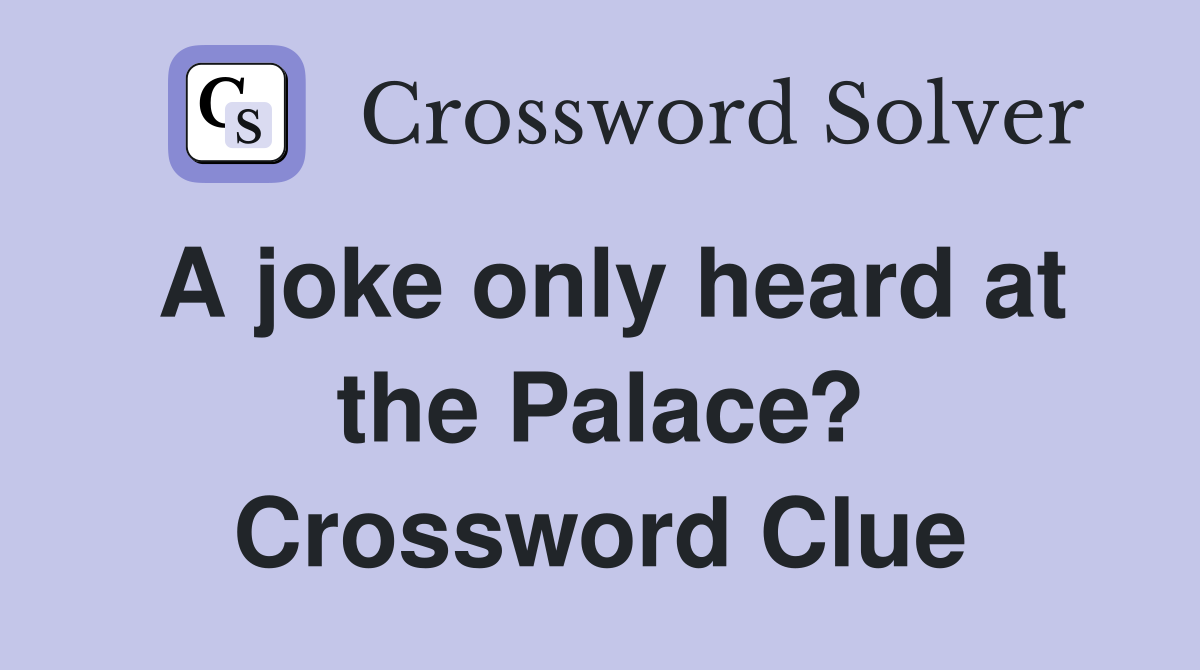 A joke only heard at the Palace? Crossword Clue