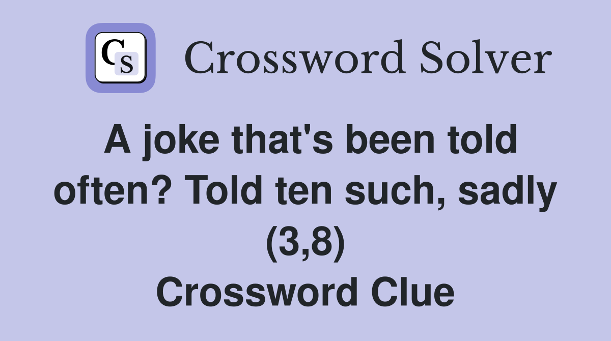 A joke that's been told often? Told ten such, sadly (3,8) Crossword Clue