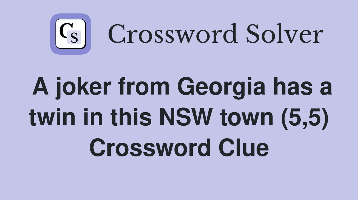 A joker from Georgia has a twin in this NSW town (5,5) Crossword Clue