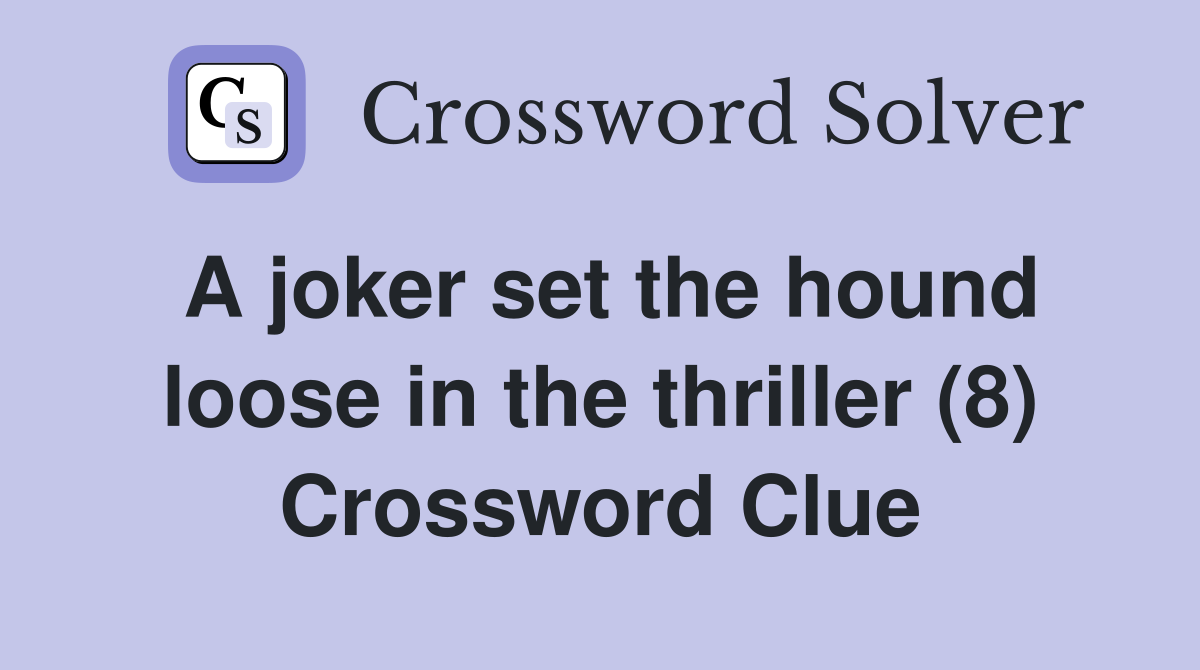 A joker set the hound loose in the thriller (8) Crossword Clue
