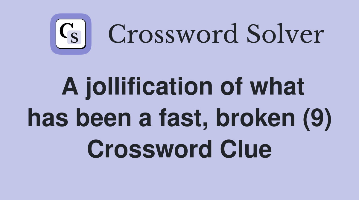 A jollification of what has been a fast, broken (9) Crossword Clue
