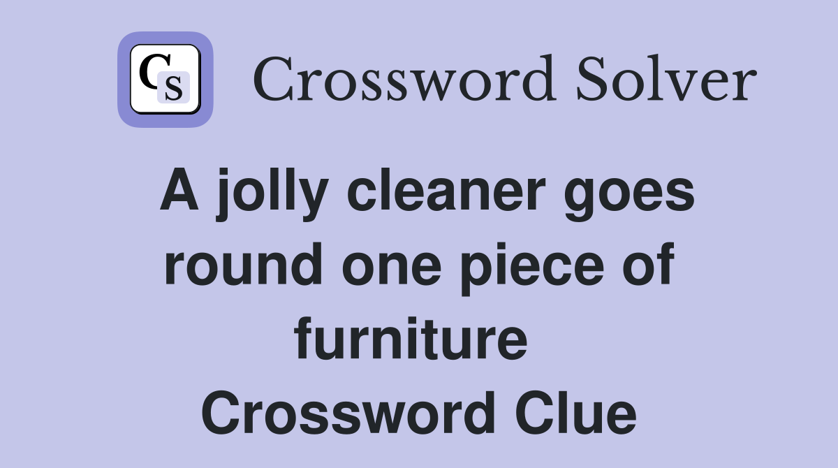 A jolly cleaner goes round one piece of furniture  Crossword Clue
