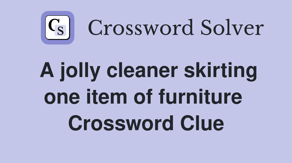 A jolly cleaner skirting one item of furniture  Crossword Clue
