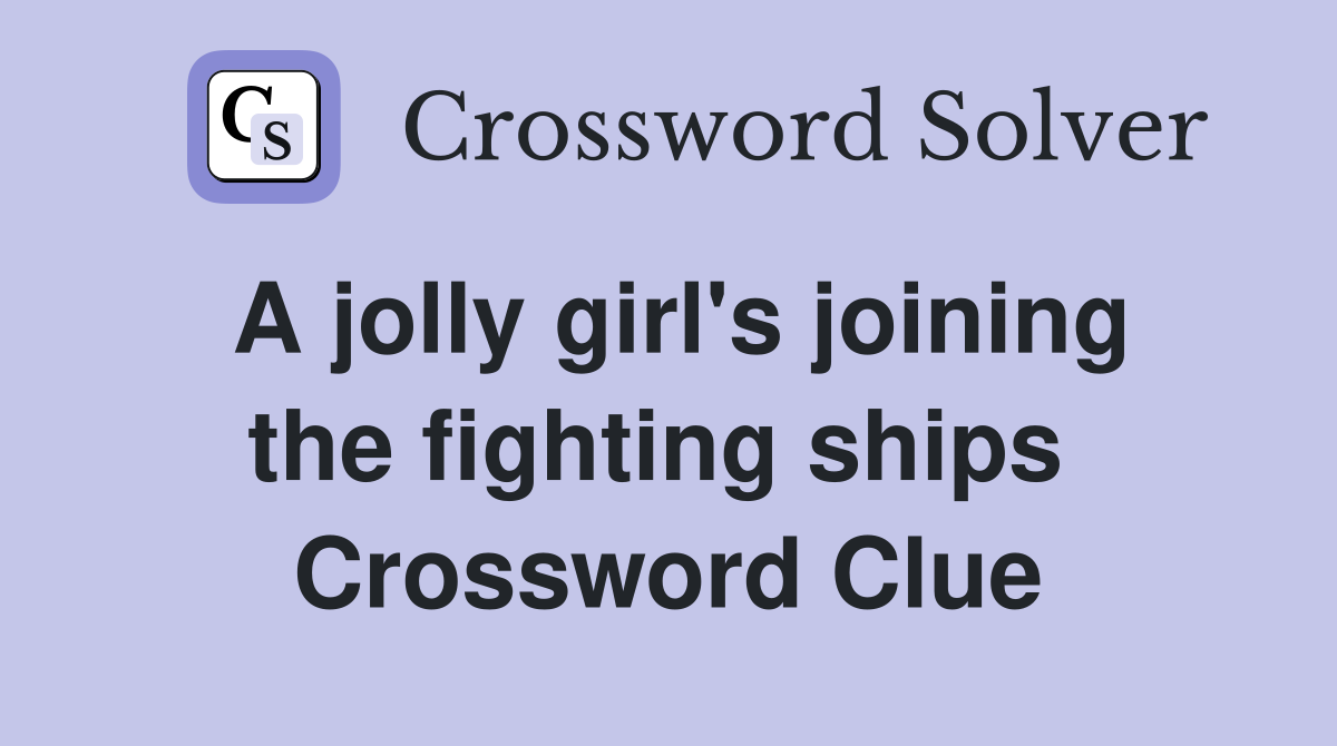 A jolly girl's joining the fighting ships  Crossword Clue