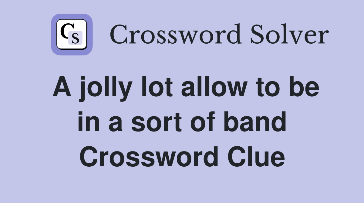 A jolly lot allow to be in a sort of band Crossword Clue