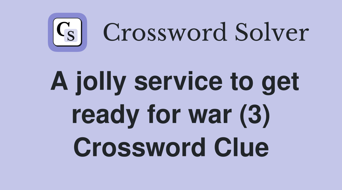 A jolly service to get ready for war (3) Crossword Clue