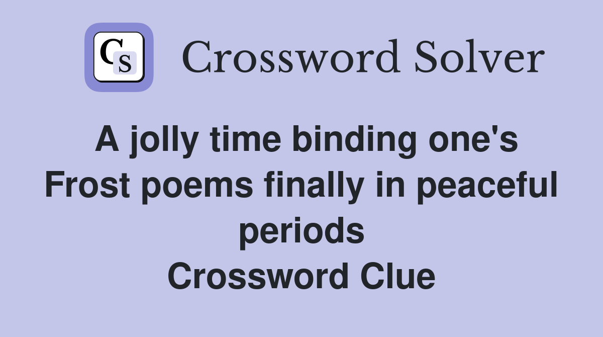 A jolly time binding one's Frost poems finally in peaceful periods Crossword Clue