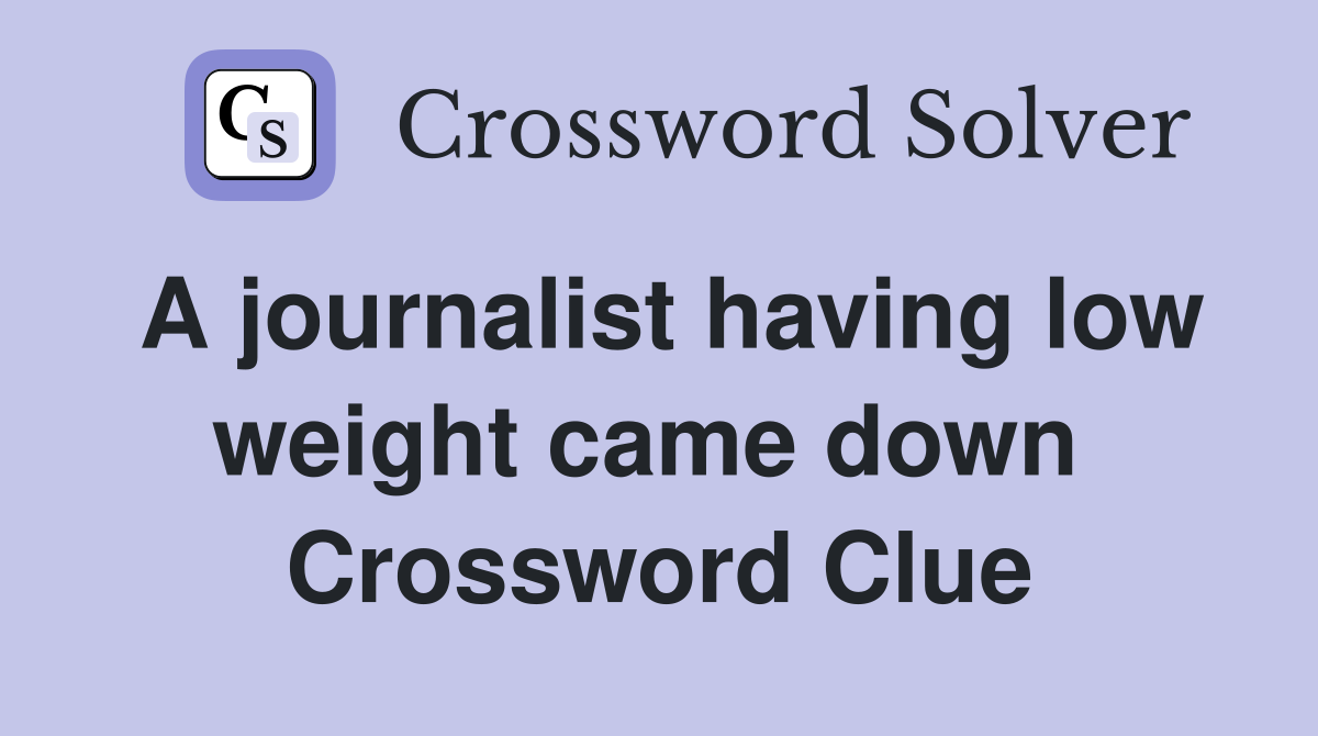 A journalist having low weight came down  Crossword Clue