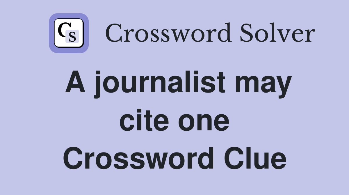 A journalist may cite one Crossword Clue