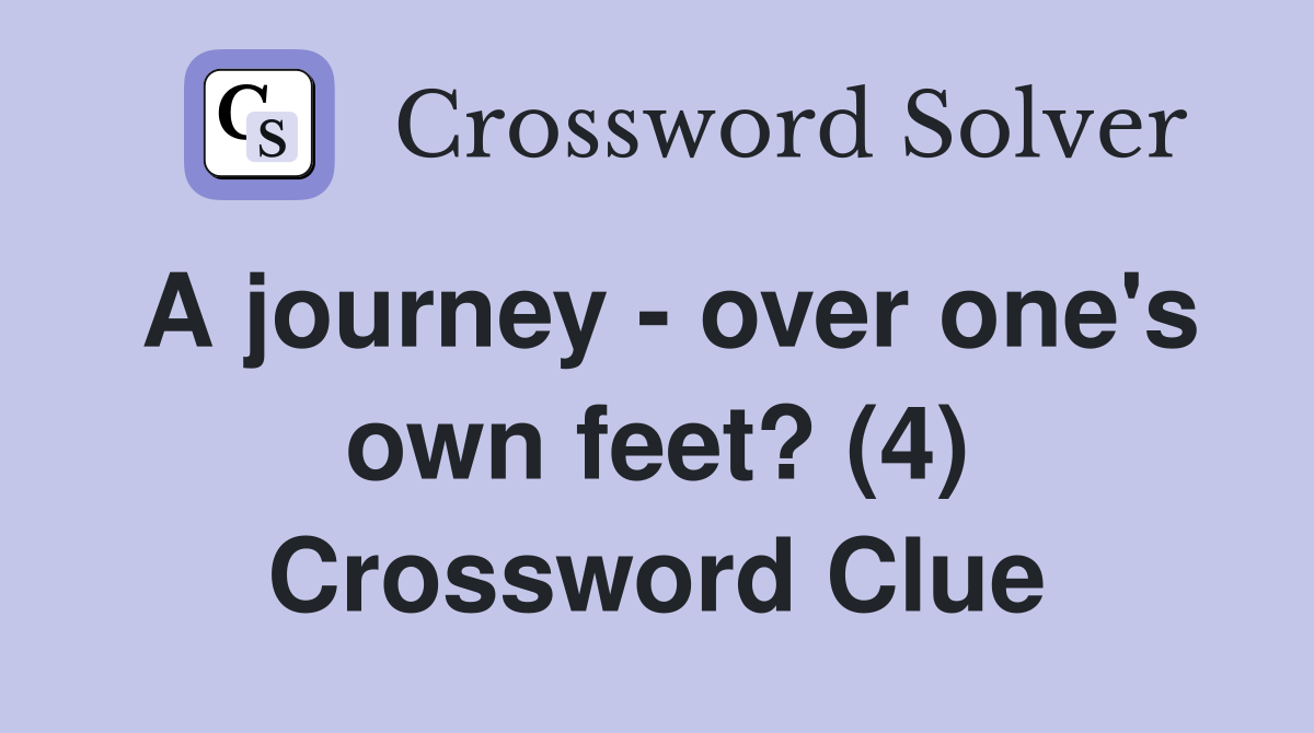 A journey - over one's own feet? (4) Crossword Clue