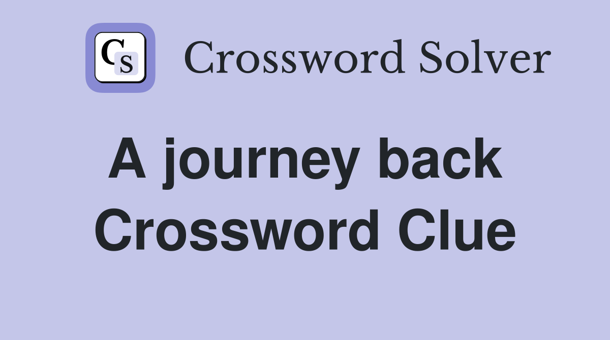 A journey back  Crossword Clue