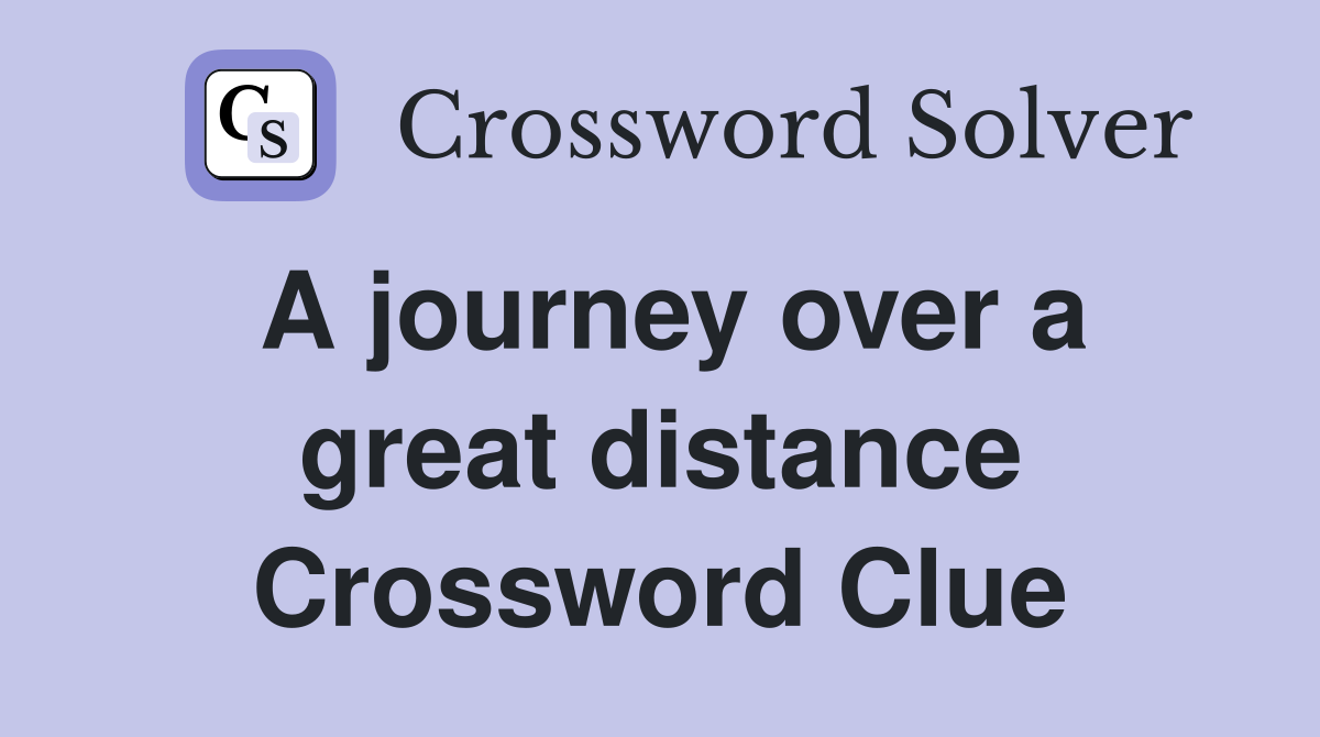 A journey over a great distance Crossword Clue