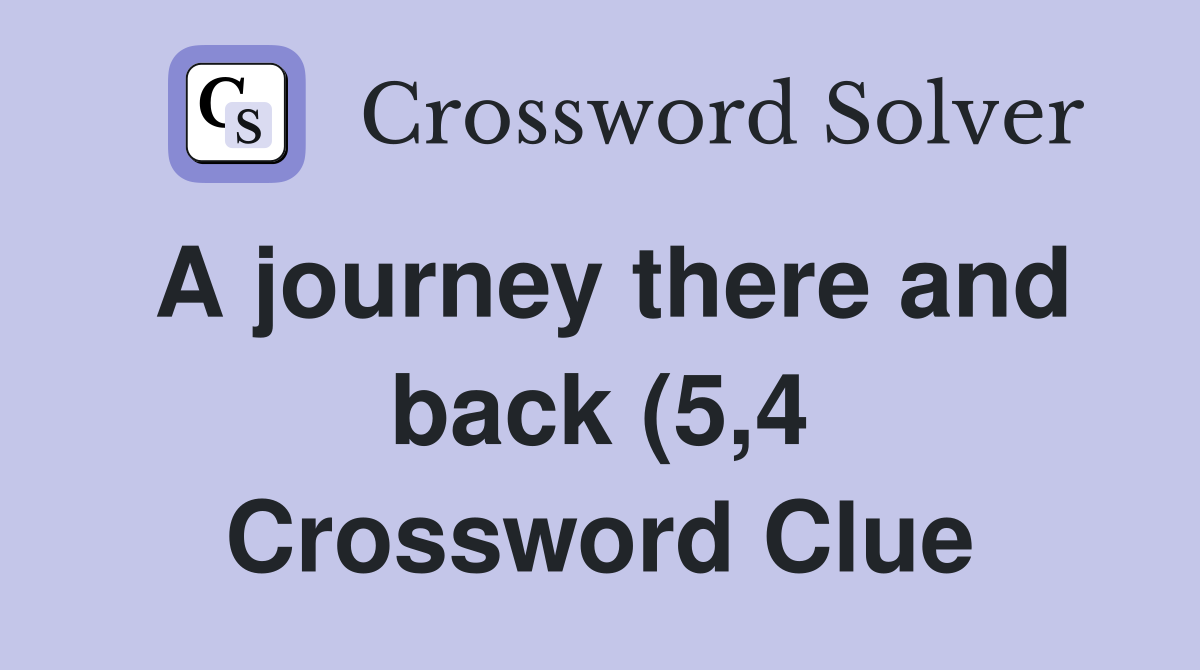 A journey there and back (5 4) Crossword Clue Answers Crossword Solver A journey there and back (5 4) Crossword Clue Answers Crossword Solver