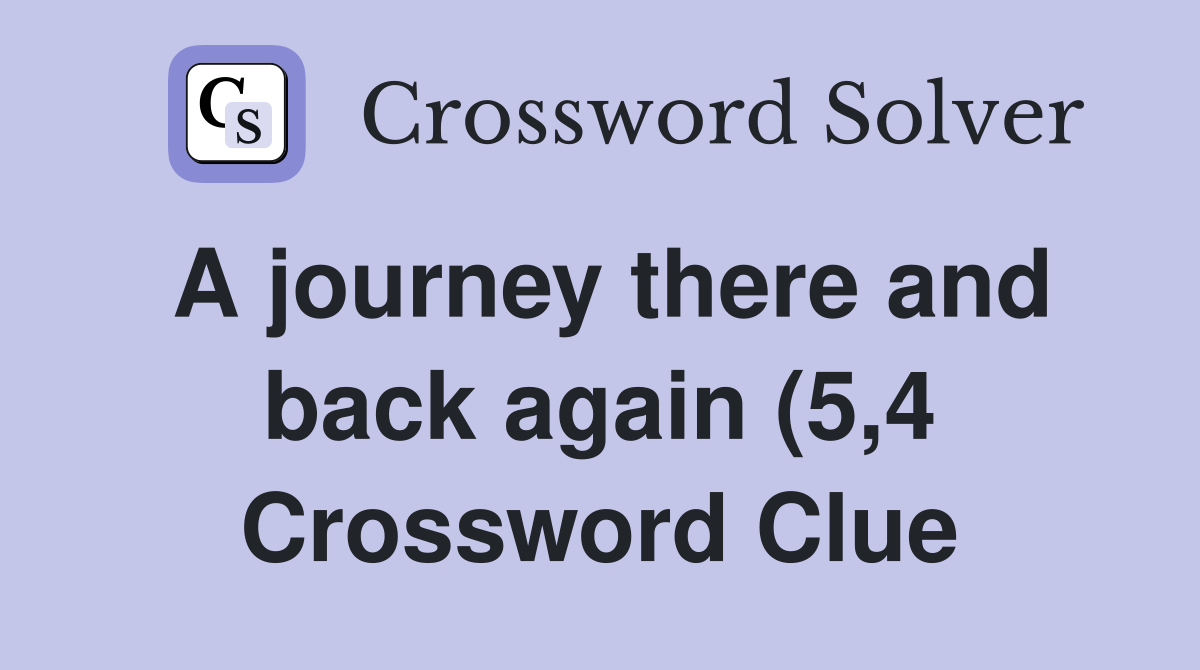 A journey there and back again (5 4) Crossword Clue Answers A journey there and back again (5 4) Crossword Clue Answers