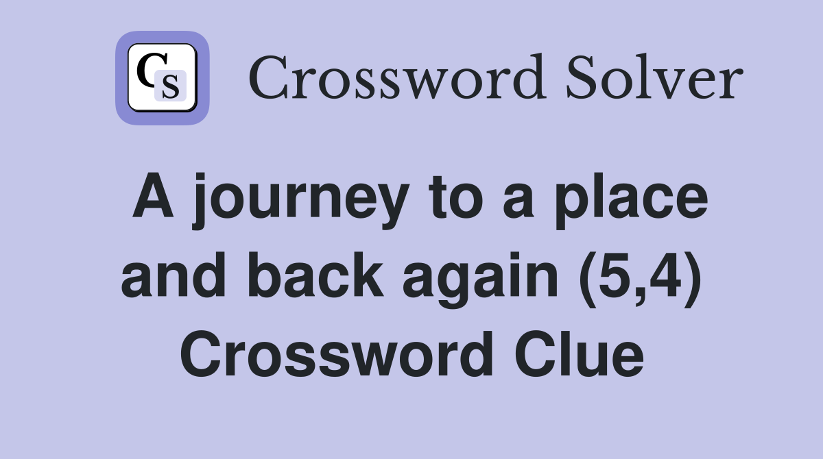 A journey to a place and back again (5,4) Crossword Clue