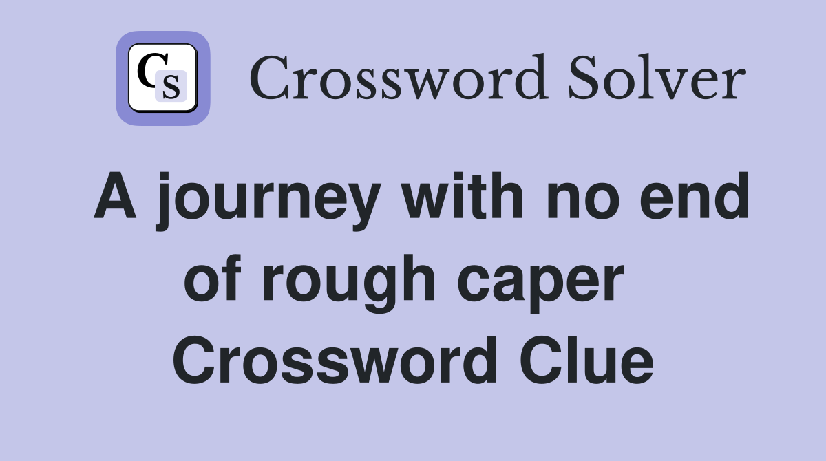 A journey with no end of rough caper  Crossword Clue