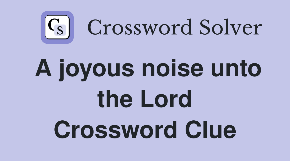 A joyous noise unto the Lord Crossword Clue