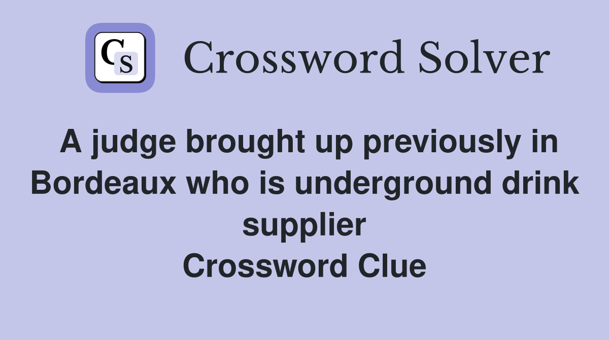 A judge brought up previously in Bordeaux who is underground drink supplier Crossword Clue