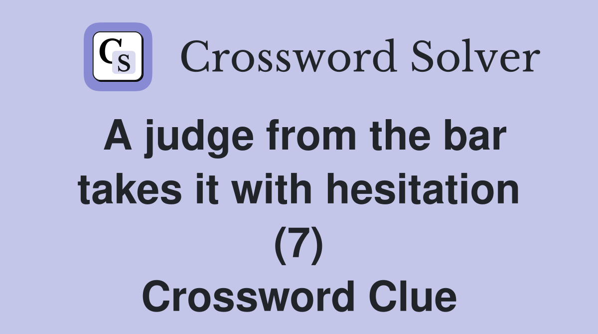 A judge from the bar takes it with hesitation (7) Crossword Clue