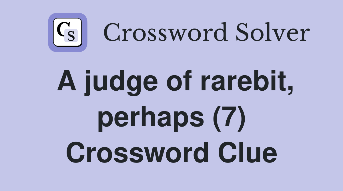 A judge of rarebit, perhaps (7) Crossword Clue