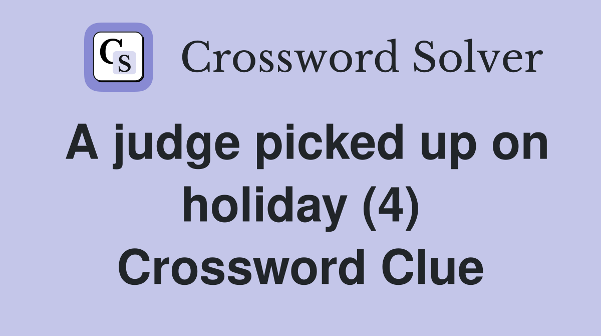 A judge picked up on holiday (4) Crossword Clue