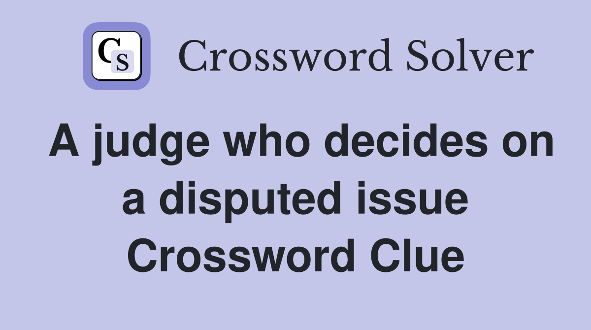 A judge who decides on a disputed issue Crossword Clue
