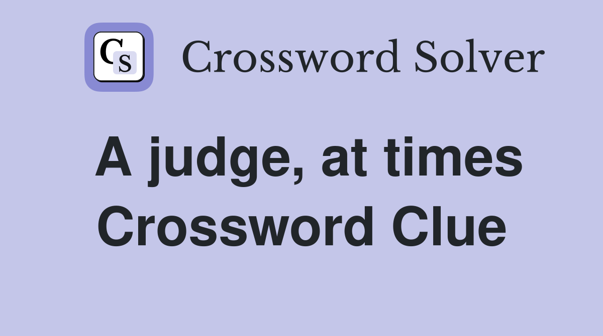 A judge, at times Crossword Clue