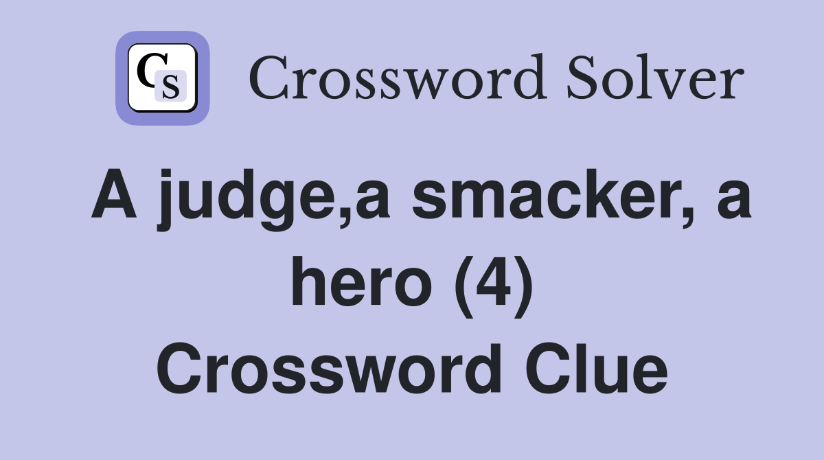 A judge,a smacker, a hero (4) Crossword Clue
