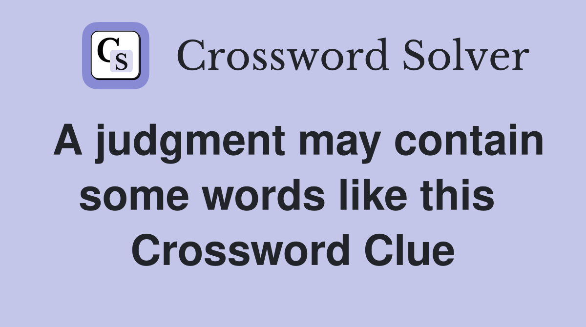 A judgment may contain some words like this  Crossword Clue