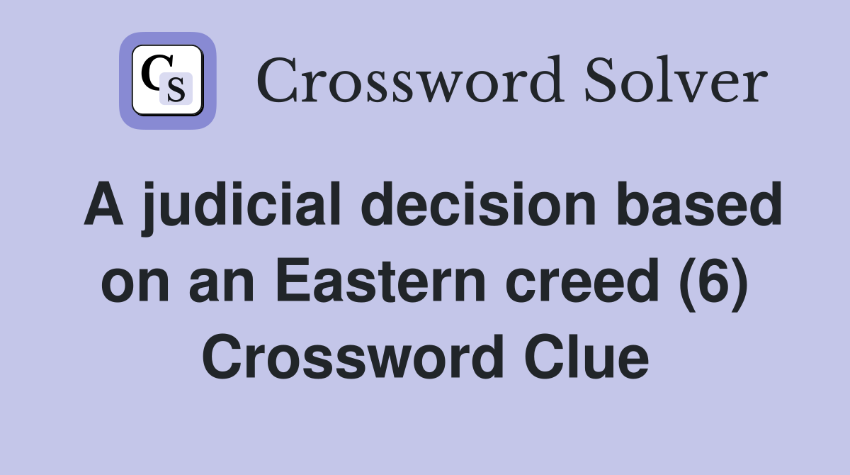 A judicial decision based on an Eastern creed (6) Crossword Clue