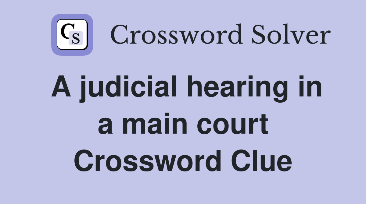 A judicial hearing in a main court Crossword Clue