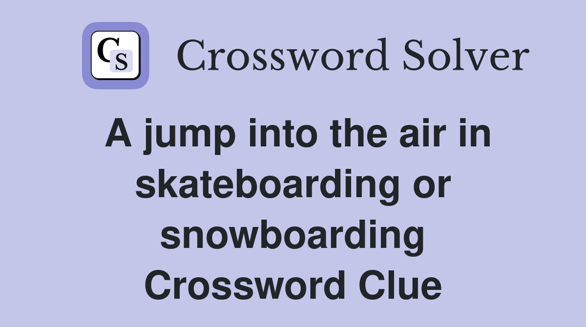 A jump into the air in skateboarding or snowboarding Crossword Clue