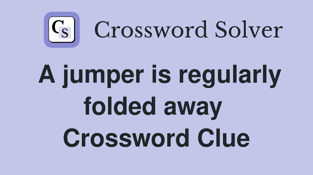 A jumper is regularly folded away  Crossword Clue