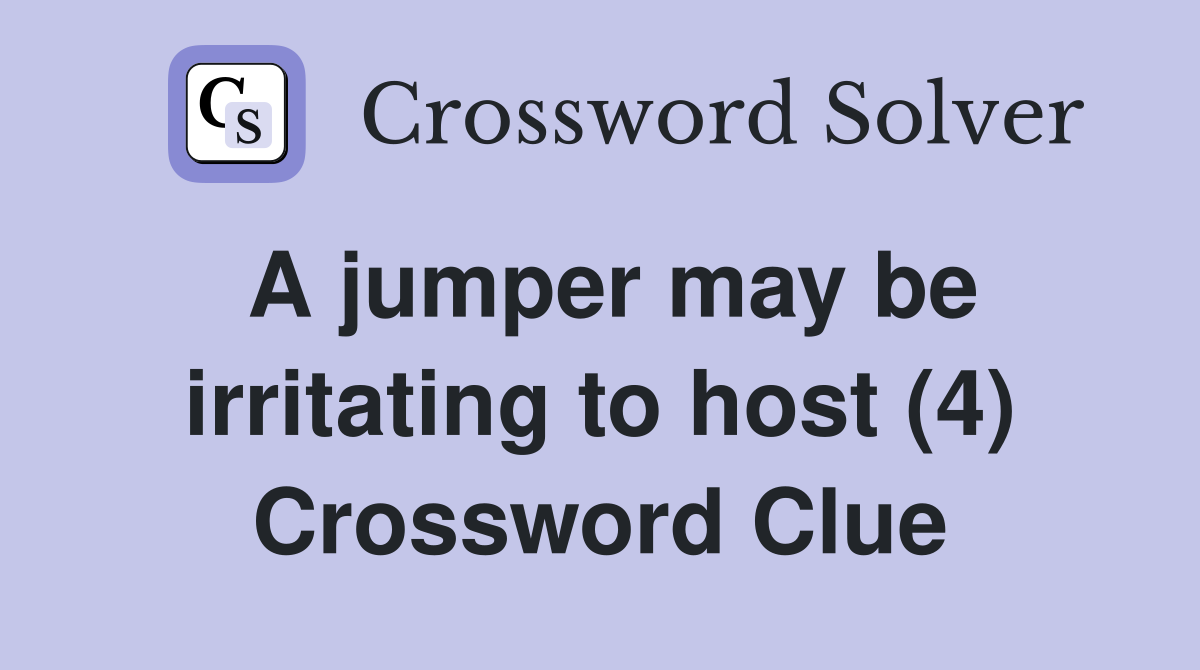 A jumper may be irritating to host (4) Crossword Clue
