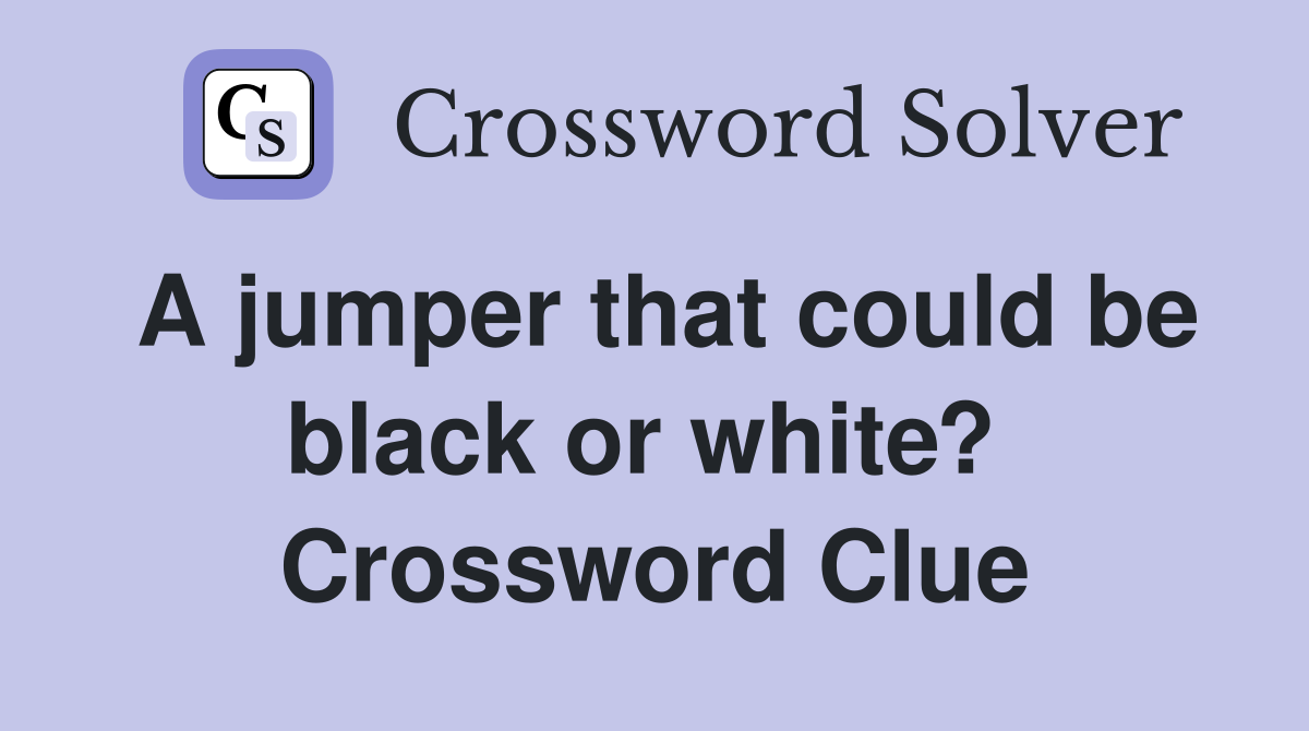 A jumper that could be black or white?  Crossword Clue