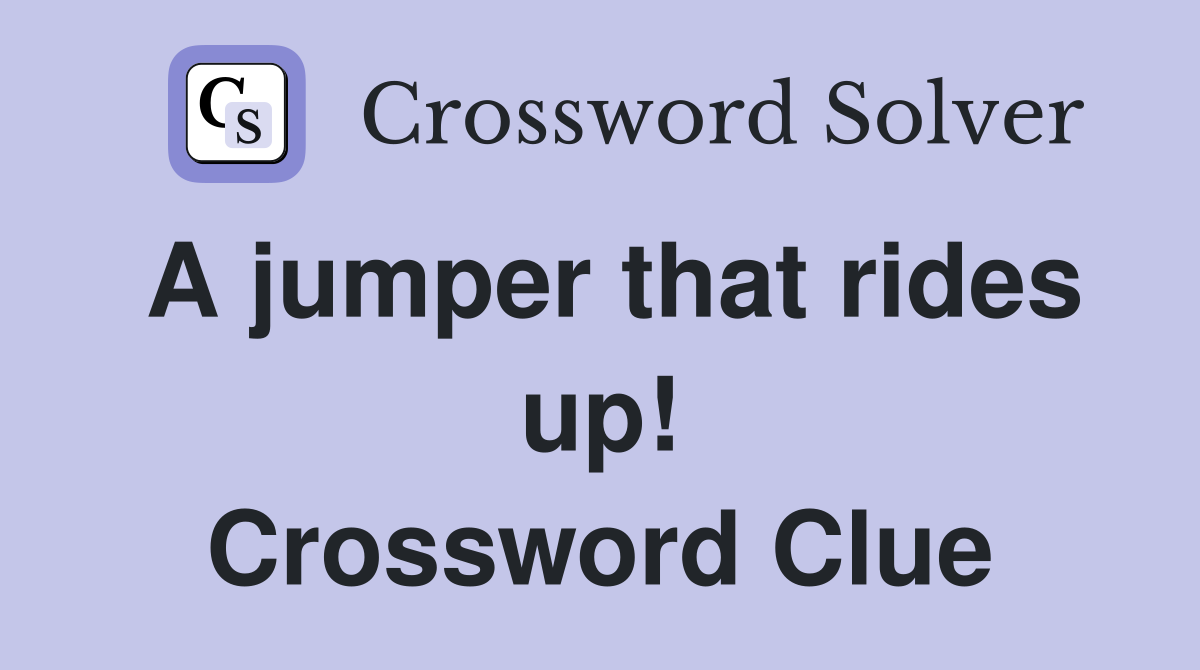 A jumper that rides up! Crossword Clue