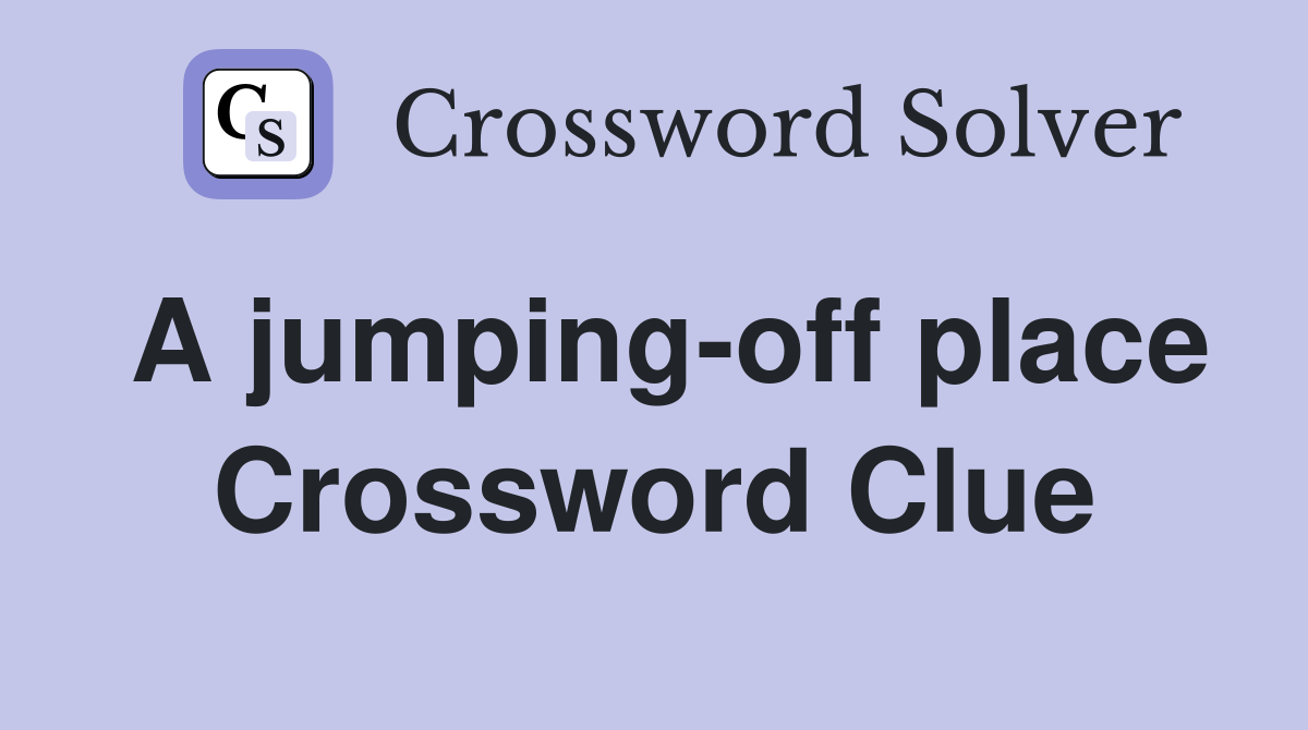 A jumping-off place Crossword Clue