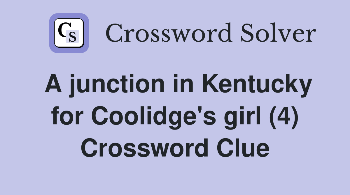 A junction in Kentucky for Coolidge's girl (4) Crossword Clue