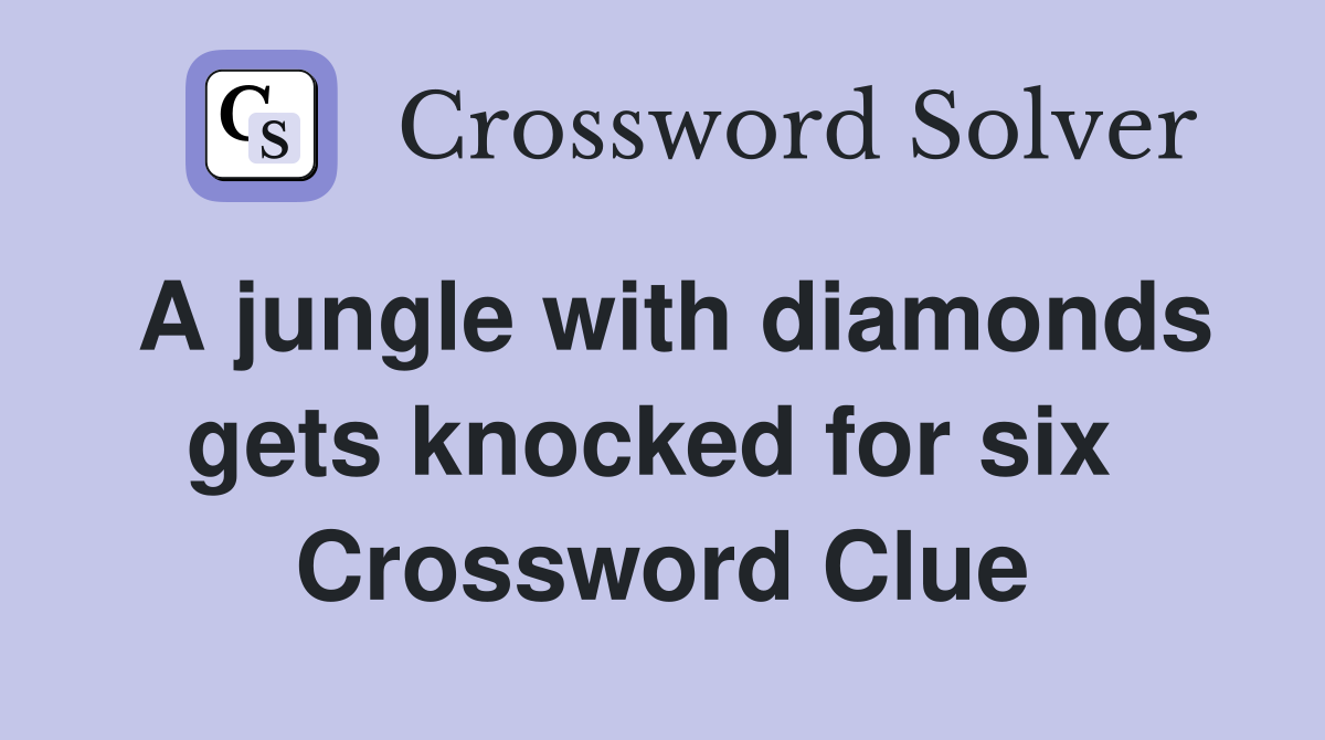 A jungle with diamonds gets knocked for six  Crossword Clue