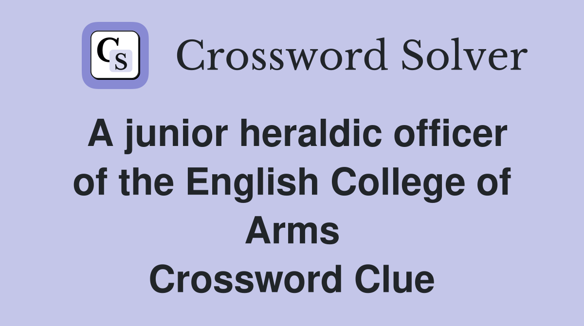 A junior heraldic officer of the English College of Arms Crossword Clue