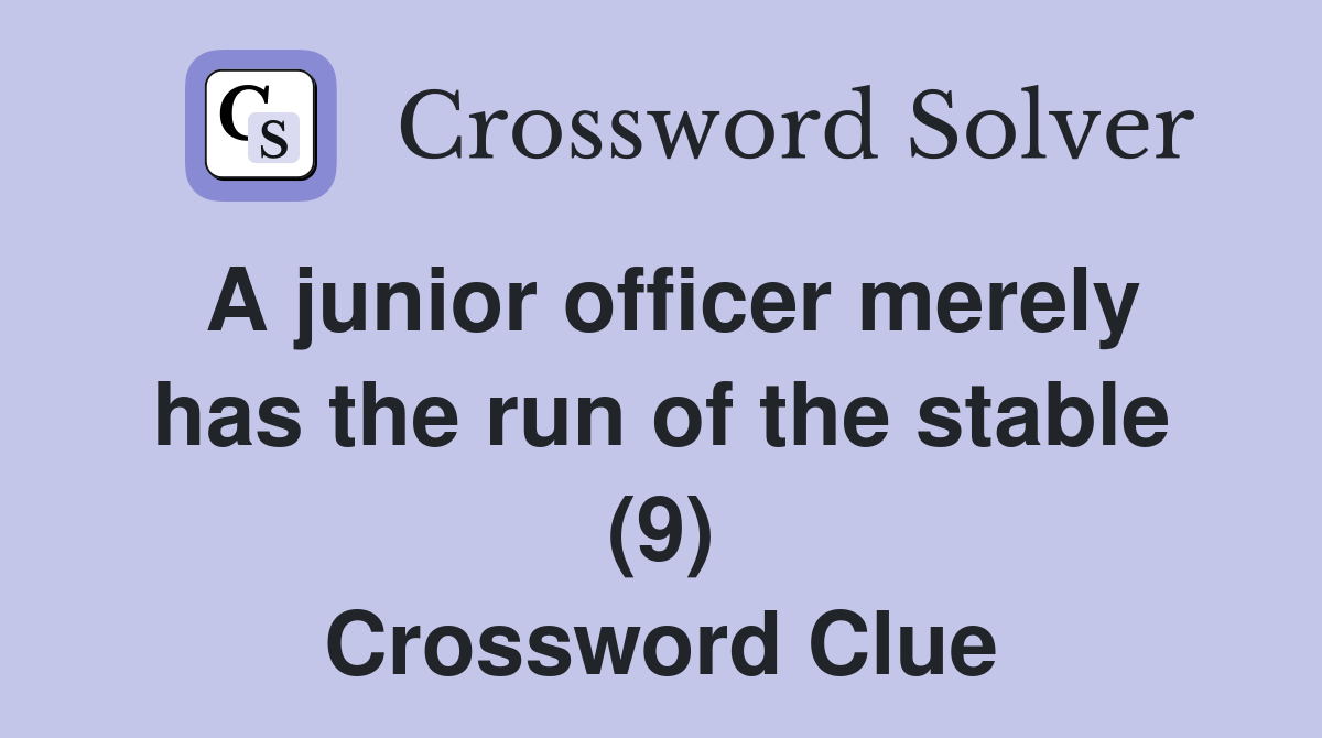 A junior officer merely has the run of the stable (9) Crossword Clue