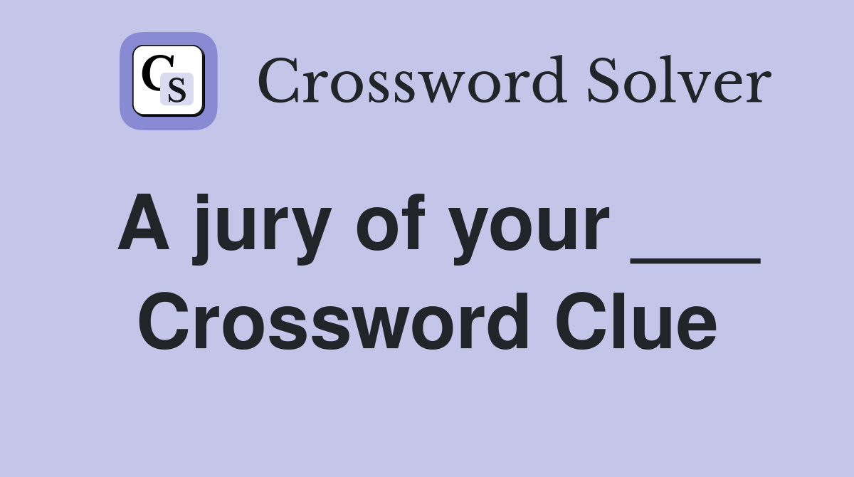 A jury of your ___ Crossword Clue