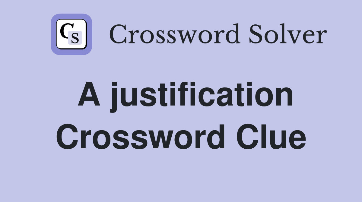A justification Crossword Clue