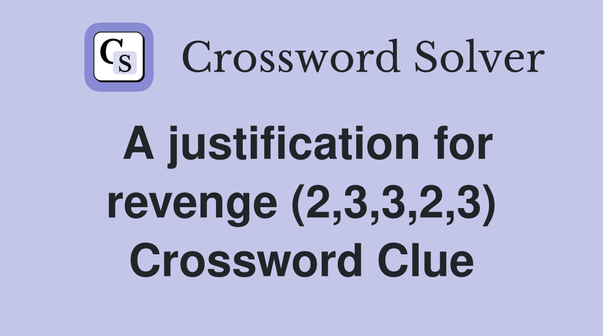 A justification for revenge (2,3,3,2,3) Crossword Clue