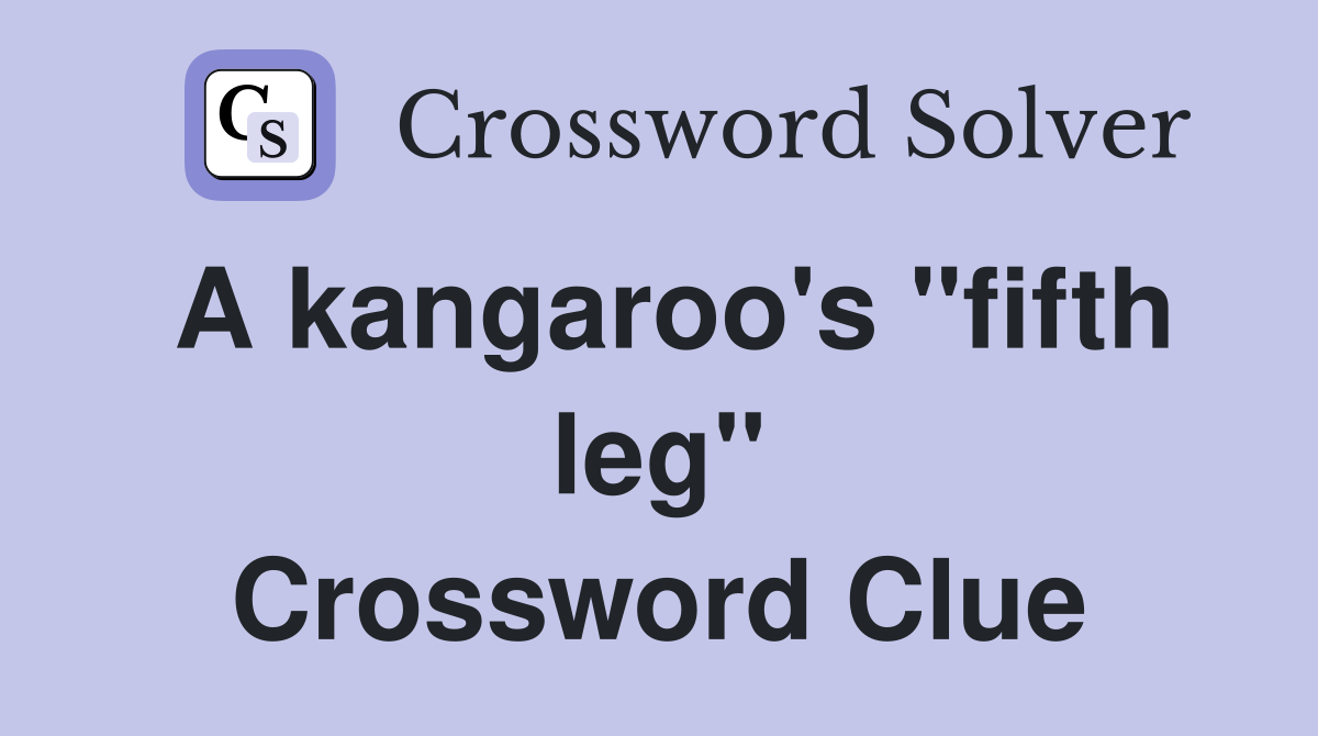 A kangaroo's "fifth leg" Crossword Clue