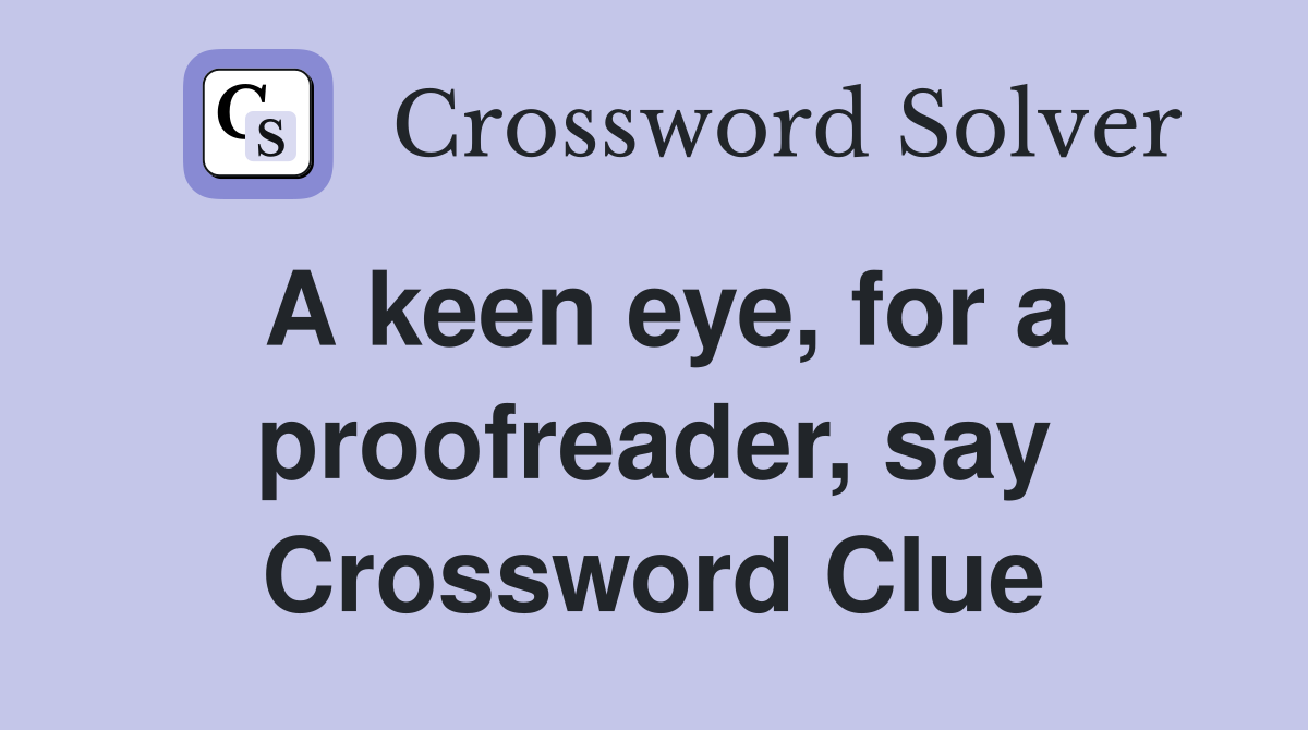 A keen eye, for a proofreader, say Crossword Clue