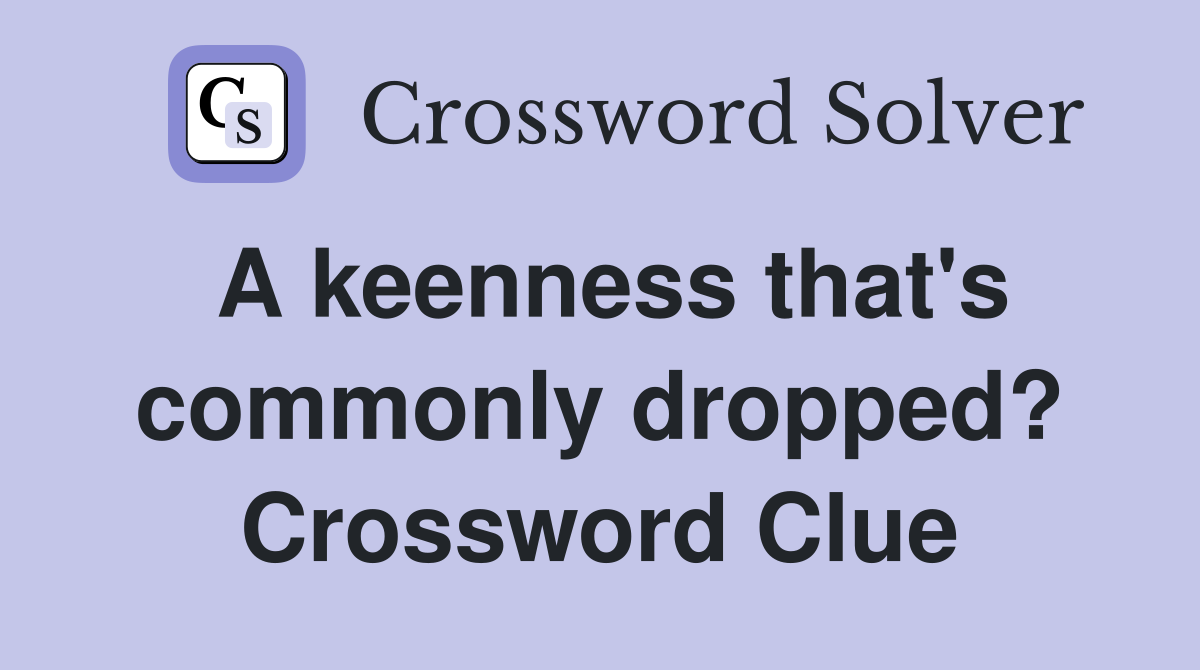 A keenness that's commonly dropped? Crossword Clue